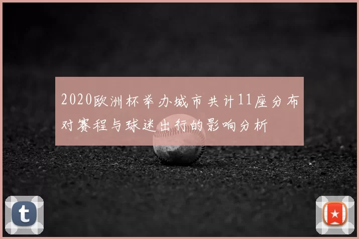 2020欧洲杯举办城市共计11座分布对赛程与球迷出行的影响分析