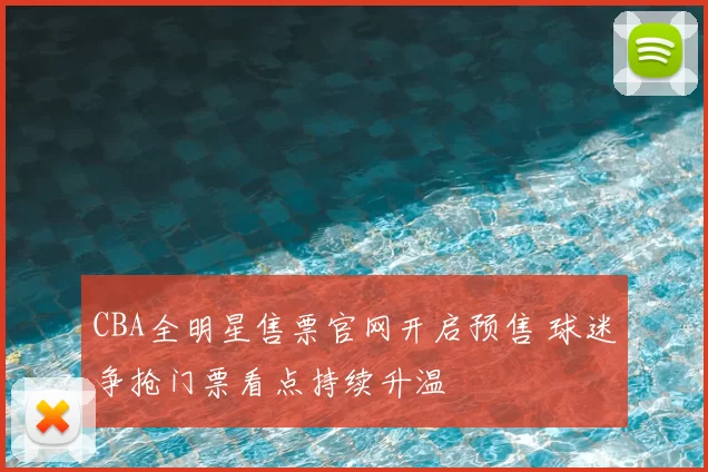 CBA全明星售票官网开启预售 球迷争抢门票看点持续升温