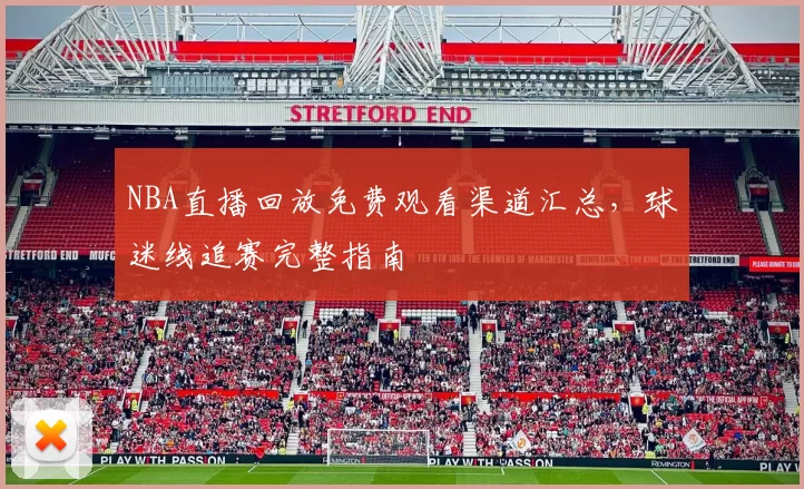 NBA直播回放免费观看渠道汇总，球迷线追赛完整指南