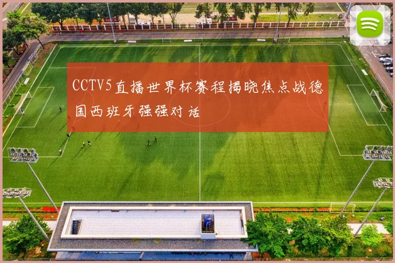 CCTV5直播世界杯赛程揭晓焦点战德国西班牙强强对话