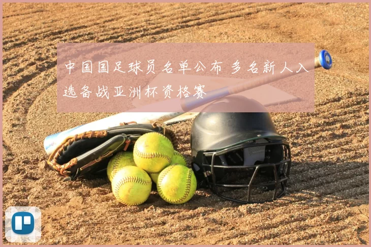 中国国足球员名单公布 多名新人入选备战亚洲杯资格赛