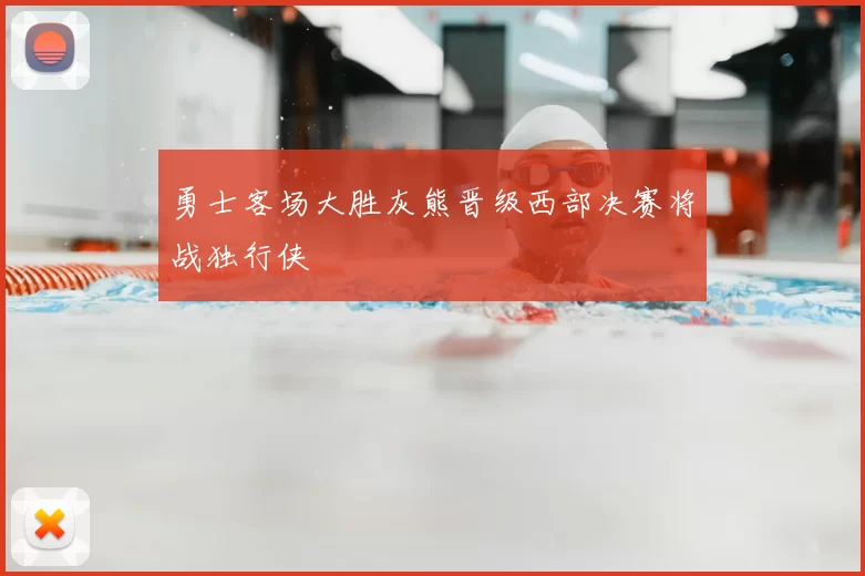 勇士客场大胜灰熊晋级西部决赛将战独行侠