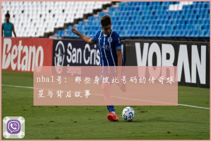 nba1号:那些身披此号码的传奇球星与背后故事