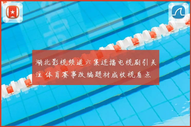 湖北影视频道六集连播电视剧引关注 体育赛事改编题材成收视看点